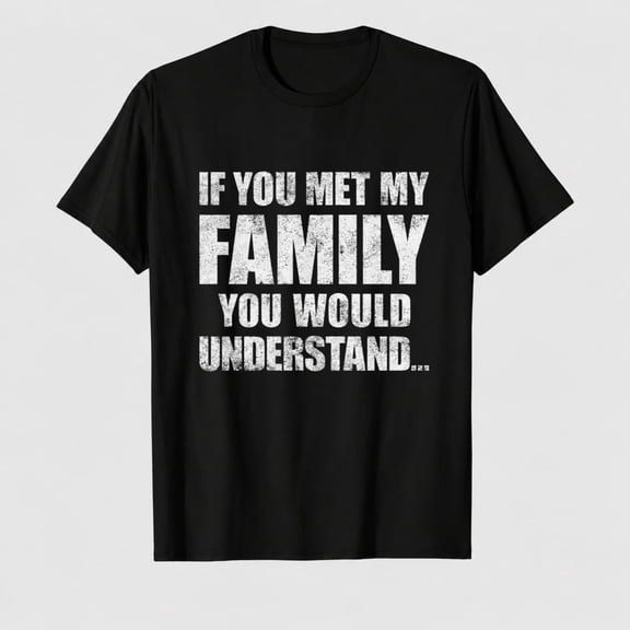 Mens Funny T Shirts If You Met My Family You Would Understand Sarcastic Graphic Novelty Tee for Men