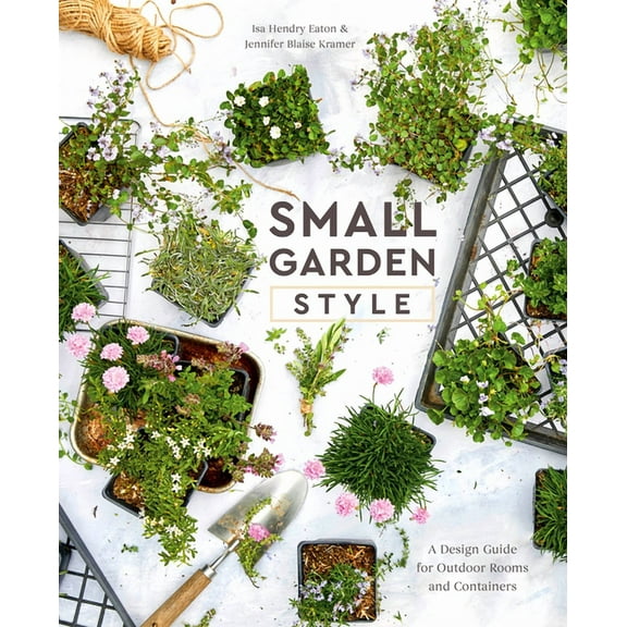 Small Garden Style: A Design Guide for Outdoor Rooms and Containers, (Hardcover)