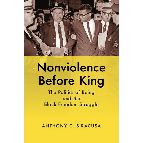 Justice, Power, and Politics Nonviolence Before King: The Politics of Being and the Black Freedom Struggle, (Hardcover)