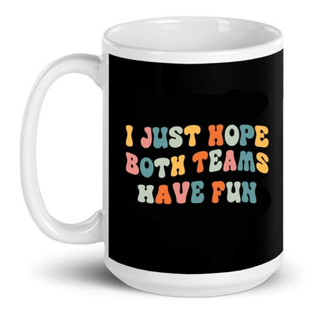 

Funny Football I Just Hope Both Teams Have Fun Gift Ceramic Mug 15oz (White;15oz)