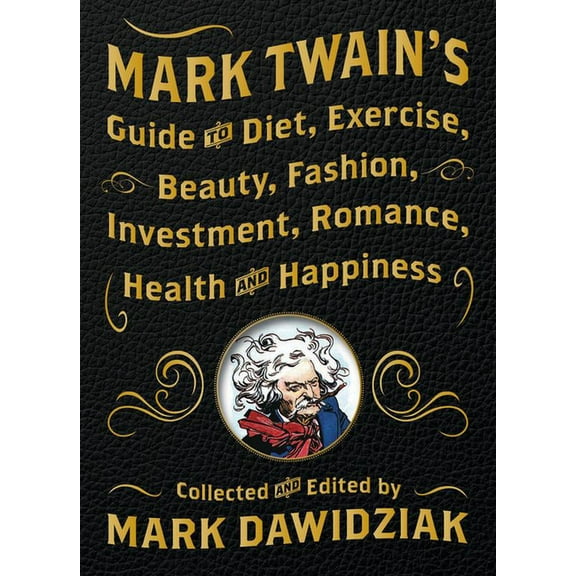 Mark Twain's Guide to Diet, Exercise, Beauty, Fashion, Investment, Romance, Health and Happiness, (Paperback)