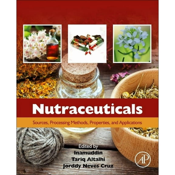 Nutraceuticals: Sources, Processing Methods, Properties, and Applications, (Paperback)
