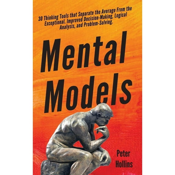 Mental Models: 30 Thinking Tools that Separate the Average From the Exceptional. Improved Decision-Making, Logical Analy, (Paperback)