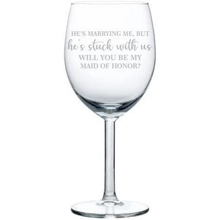 

Wine Glass Goblet Stuck With Us Will You Be My Maid Of Honor Proposal (10 Oz)