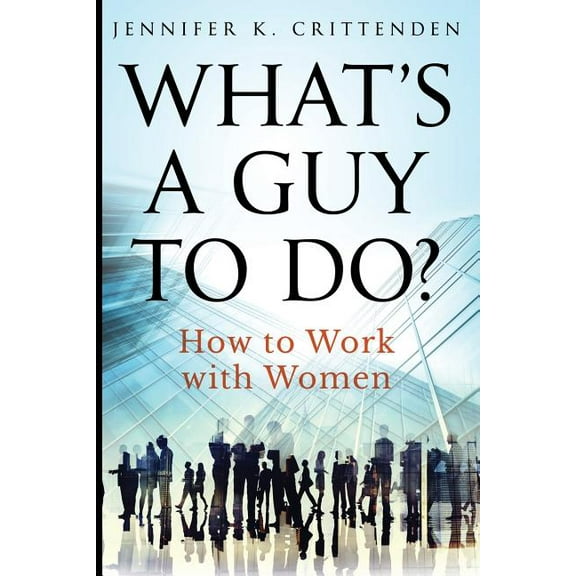 What's a Guy to Do?: How to Work with Women, (Paperback)