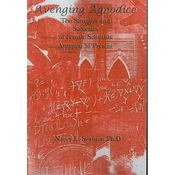 Avenging Agnodice: The Struggles and Successes of Female Scientists, Antiquity to Present (Paperback) by Nancy L Swanson