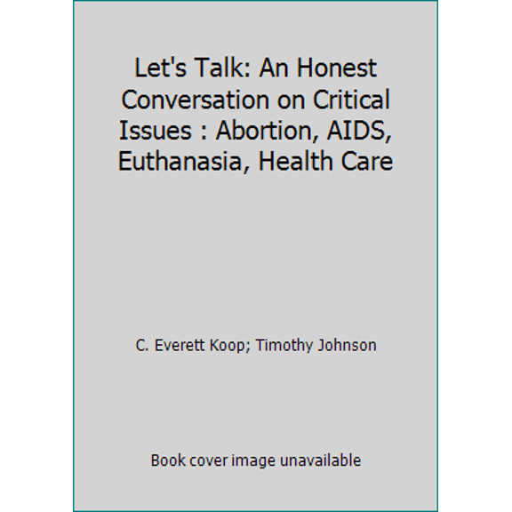 Pre-Owned Let's Talk: An Honest Conversation on Critical Issues : Abortion, AIDS, Euthanasia, Health Care (Paperback) 0310597811 9780310597810