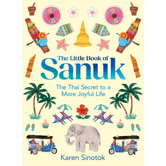 The Little Book of Sanuk: The Thai Secret to a More Joyful Life, (Hardcover)