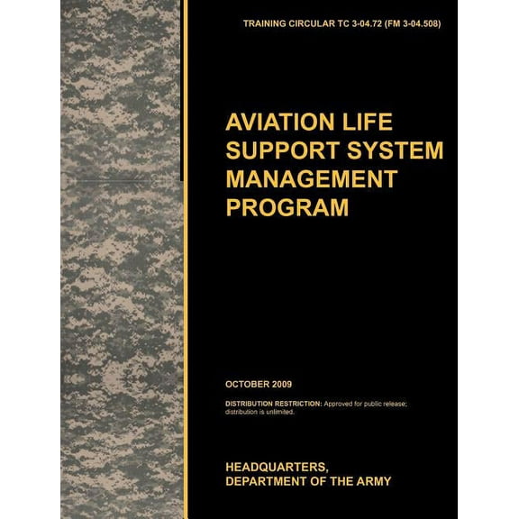 Aviation Life Support System Management Program: The Official U.S. Army Training Circular Tc 3-04.72 (FM 3-04.508) (October 2009) (Paperback)