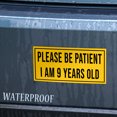 thumbnail image 5 of Please Be Patient I Am 9 Years Old Funny Bumper Sticker, Vinyl Waterproof Car Decal Sticker for Car, Van, Truck, Bumper Stickers, Size 7.5x3.75 inches, 5 of 5