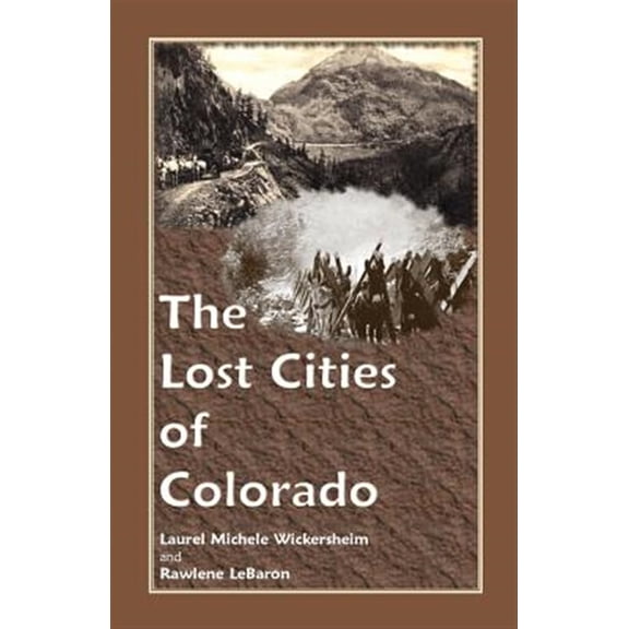 Pre-Owned The Lost Cities of Colorado (Paperback) by Laurel Michele Wickersheim, Rawlene Lebaron