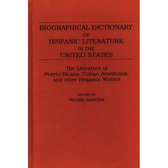 Biographical Dictionary of Hispanic Literature in the United States: The Literature of Puerto Ricans, Cuban Americans, a, (Hardcover)