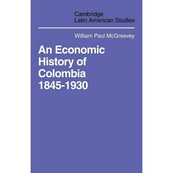Cambridge Latin American Studies An Economic History of Colombia 1845 1930, Book 9, (Paperback)