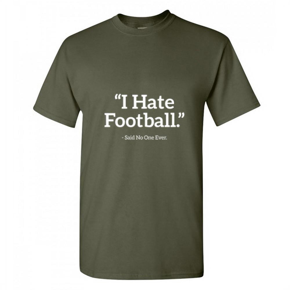 I Hate Football No One Ever Novelty Graphic Tees Men Sports Day Tshift Gift Funny Sarcastic T Shirt Walmart.com