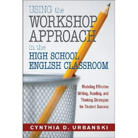 Using the Workshop Approach in the High School English Classroom : Modeling Effective Writing, Reading, and Thinking Strategies for Student