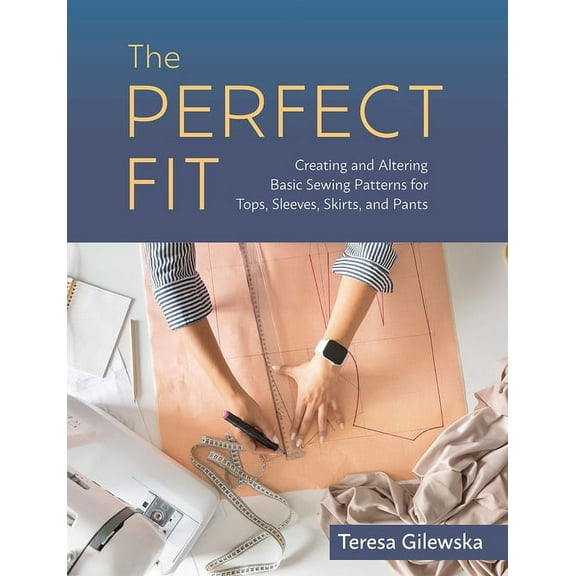 The Perfect Fit: Creating and Altering Basic Sewing Patterns for Tops, Sleeves, Skirts, and Pants, (Paperback)