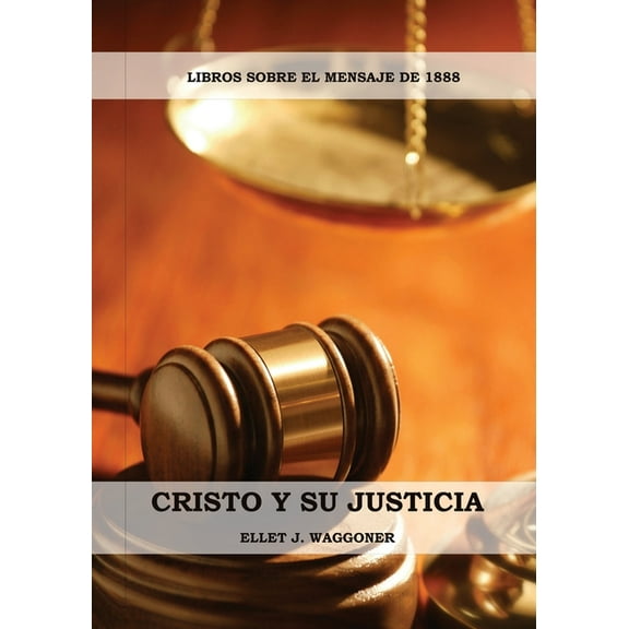 Libros Sobre El Mensaje de 1888 Cristo y su Justicia: (Entendiendo la Justicia de Dios, La Divinidad de Cristo, Salvación, Cristo como el Juez), Book 3, (Paperback)