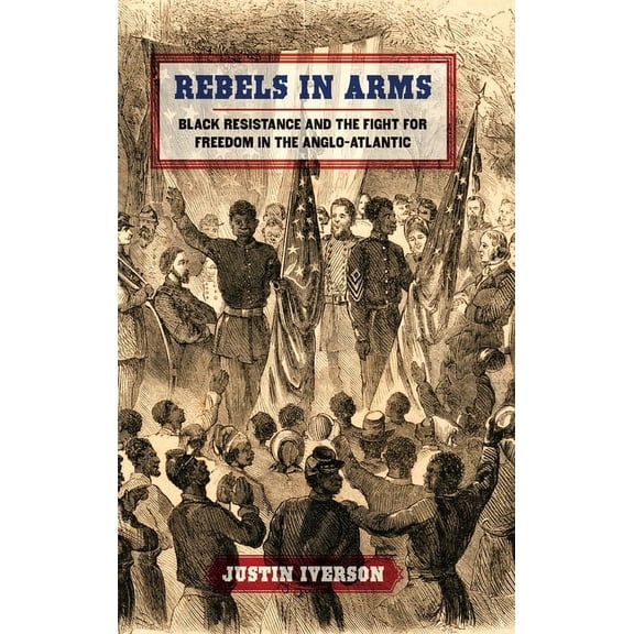 Early American Places Rebels in Arms: Black Resistance and the Fight for Freedom in the Anglo-Atlantic, (Hardcover)