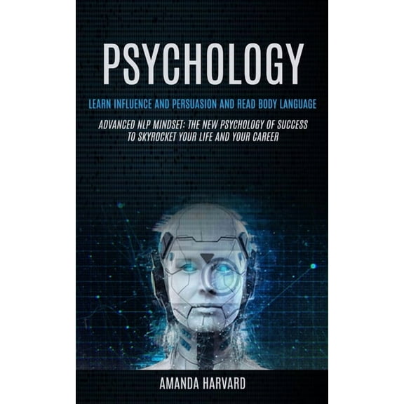 Psychology: Learn Influence And Persuasion And Read Body Language (Advanced Nlp Mindset: The New Psychology Of Success T, (Paperback)