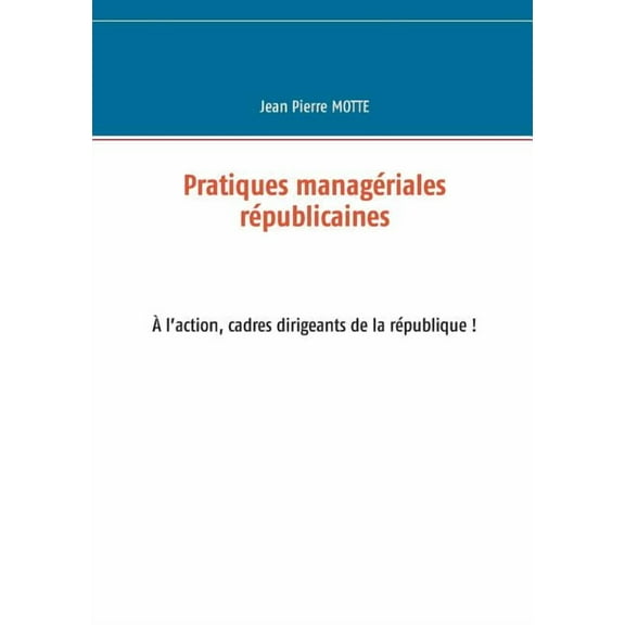 Pratiques managériales républicaines: Cadres, à l'action pour la république!, (Paperback)
