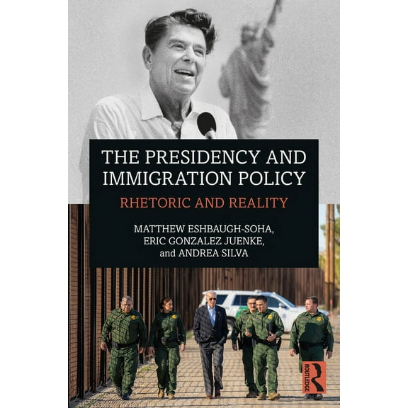 The Presidency and Immigration Policy: Rhetoric and Reality, (Paperback)
