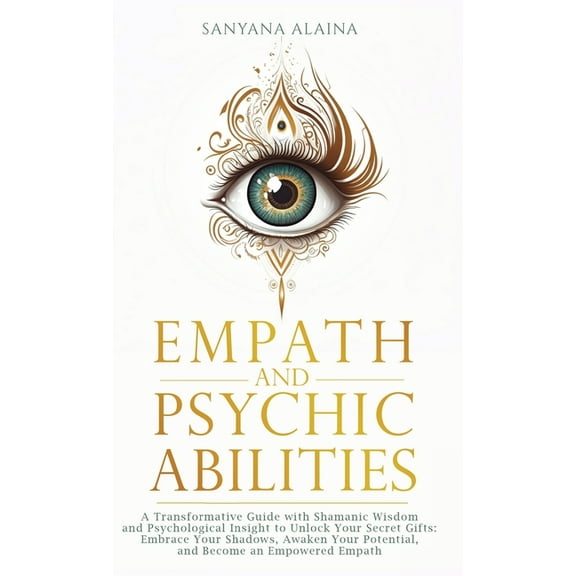 Empath and Psychic Abilities: A Transformative Guide with Shamanic Wisdom and Psychological Insight to Unlock Your Secre, (Hardcover)