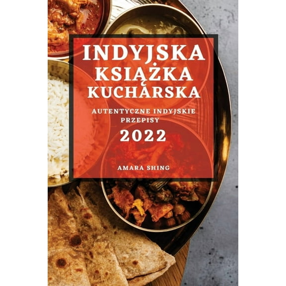 Indyjska KsiĄŻka Kucharska 2022: Autentyczne Indyjskie Przepisy, (Paperback)