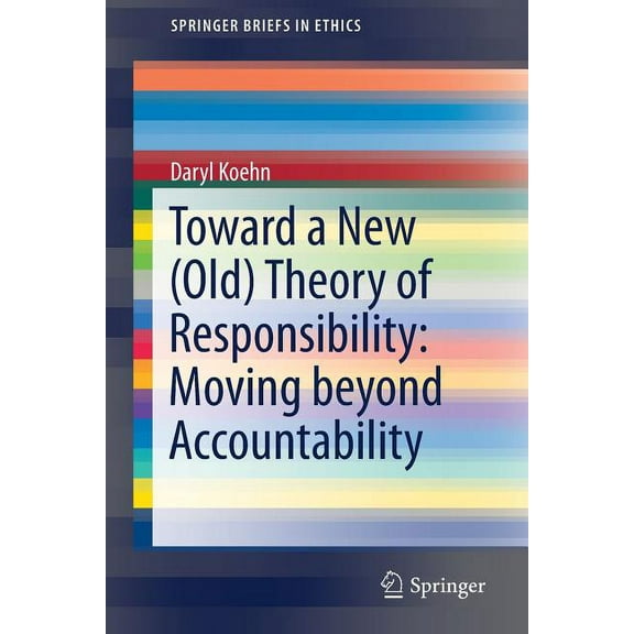 Springerbriefs in Ethics Toward a New (Old) Theory of Responsibility: Moving Beyond Accountability, (Paperback)
