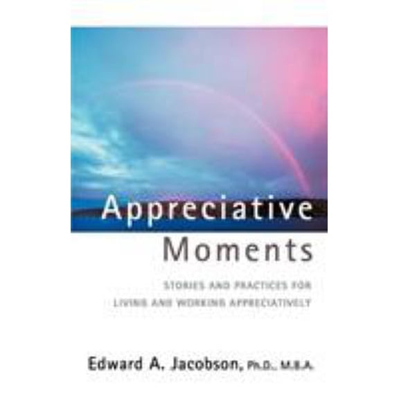 Pre-Owned Appreciative Moments: Stories and Practices for Living and Working Appreciatively (Paperback) 0595429114 9780595429110