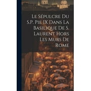 Le Spulcre Du S.P. Pie IX Dans La Basilique De S. Laurent Hors Les Murs De Rome (Hardcover)