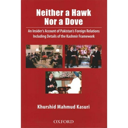 Neither a Hawk Nor a Dove: An Insider's Account of Pakistan's Foreign Relations Including Details of the Kashmir Framework