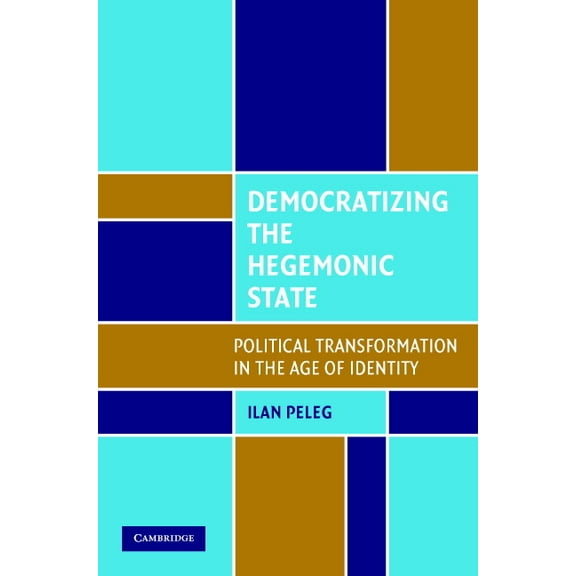 Democratizing the Hegemonic State: Political Transformation in the Age of Identity, (Paperback)