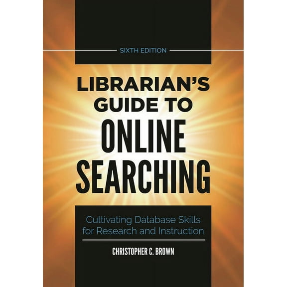 Librarian's Guide to Online Searching: Cultivating Database Skills for Research and Instruction, (Paperback)