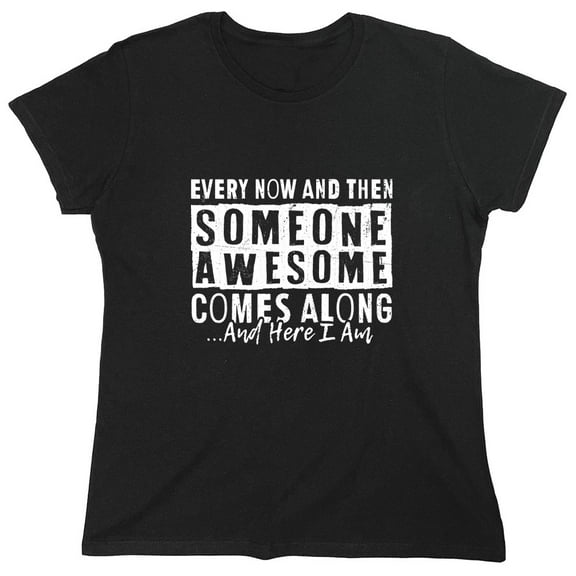 Every Now And Then Someone Sarcastic Humor Novelty Funny Women's Casual Tees
