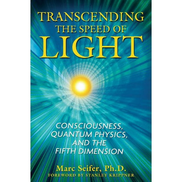 Transcending the Speed of Light: Consciousness, Quantum Physics, and the Fifth Dimension