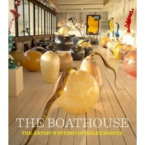 The Boathouse: The Artist's Studio of Dale Chihuly, (Hardcover)