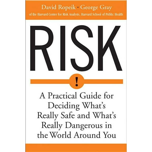 Risk: A Practical Guide for Deciding What's Really Safe and What's Dangerous in the World Around You, (Paperback)