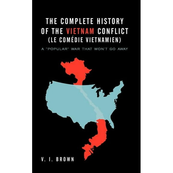 The Complete History of the Vietnam Conflict (Le Com Die Vietnamien): A Popular War That Won't Go Away, (Hardcover)