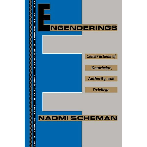 Thinking Gender Engenderings: Constructions of Knowledge, Authority, and Privilege, (Paperback)