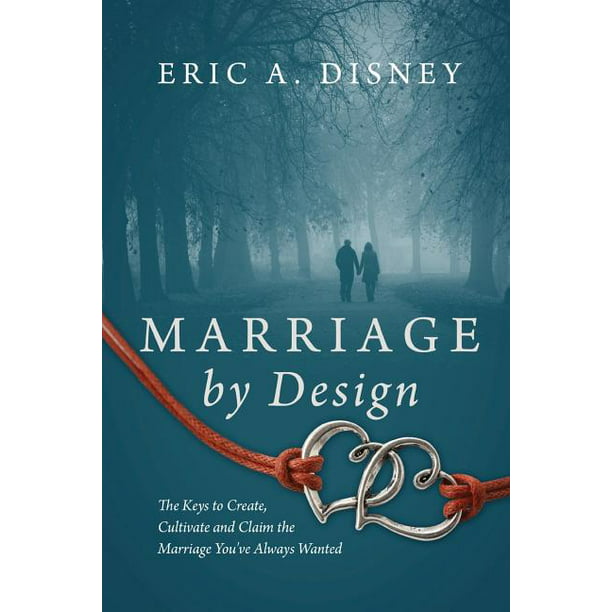 Marriage By Design The Keys To Create Cultivate And Claim The Marriage You Ve Always Wanted Paperback Walmart Com