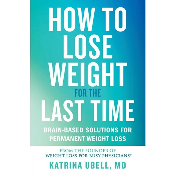 How to Lose Weight for the Last Time: Brain-Based Solutions for Permanent Weight Loss, (Paperback)