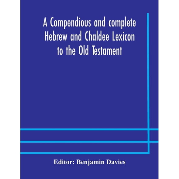 A Compendious And Complete Hebrew And Chaldee Lexicon To The Old Testament; With An English-Hebrew Index, Chiefly Founde, (Paperback)