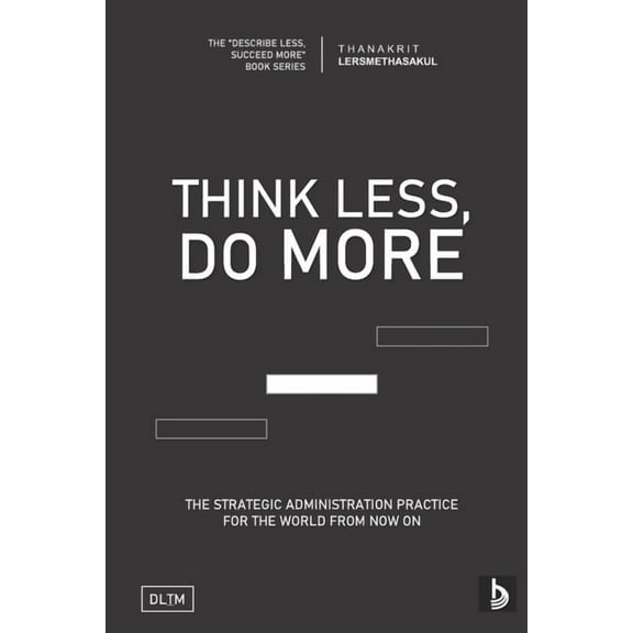 Tldm: Think Less, Do More: Strategic Administration Practice For The World From Now On (Paperback)