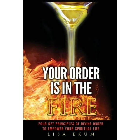 Your Order is in the Fire: Four Key Principles of Divine Order to Empower Your Spiritual Life, (Paperback)