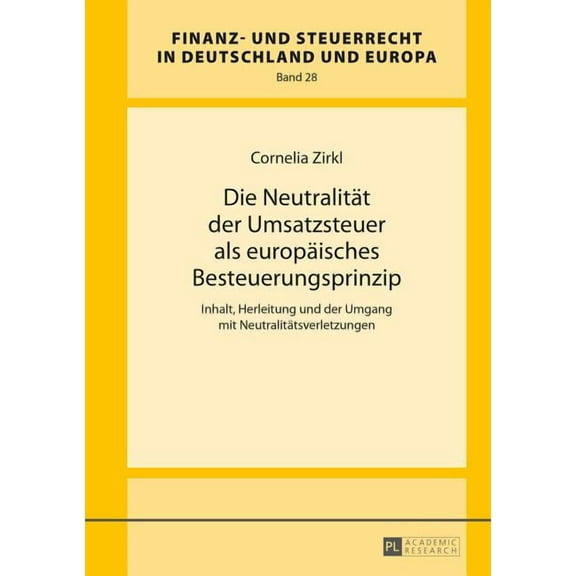 Finanz- Und Steuerrecht in Deutschland U Die Neutralitaet der Umsatzsteuer als europaeisches Besteuerungsprinzip: Inhalt, Herleitung und der Umgang mit Neutralit, Book 28, (Hardcover)