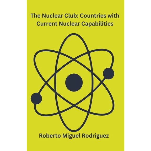 The Nuclear Club: Countries with Current Nuclear Capabilities, (Paperback)