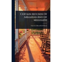 Certain Mounds Of Arkansas And Of Mississippi, (Hardcover)