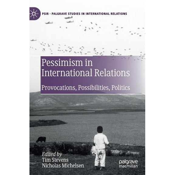 Palgrave Studies in International Relati Pessimism in International Relations: Provocations, Possibilities, Politics, (Hardcover)