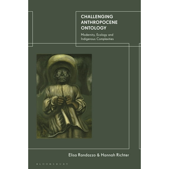 Challenging Anthropocene Ontology: Modernity, Ecology and Indigenous Complexities, (Paperback)