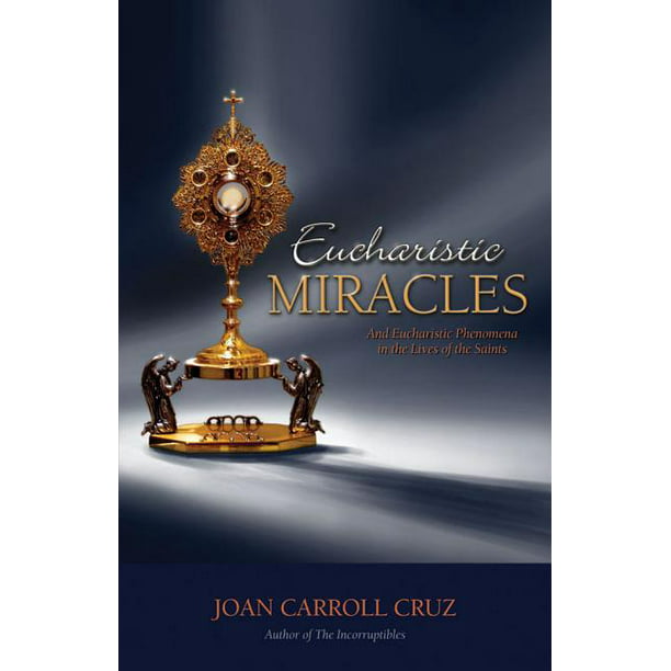 Eucharistic Miracles : And Eucharistic Phenomenon in the Lives of the ...